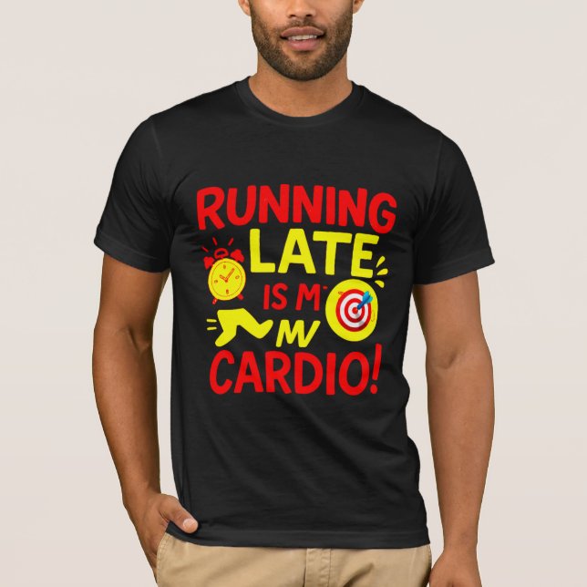 Running Late Is My Cardio Funny T Shirt (Framsida)