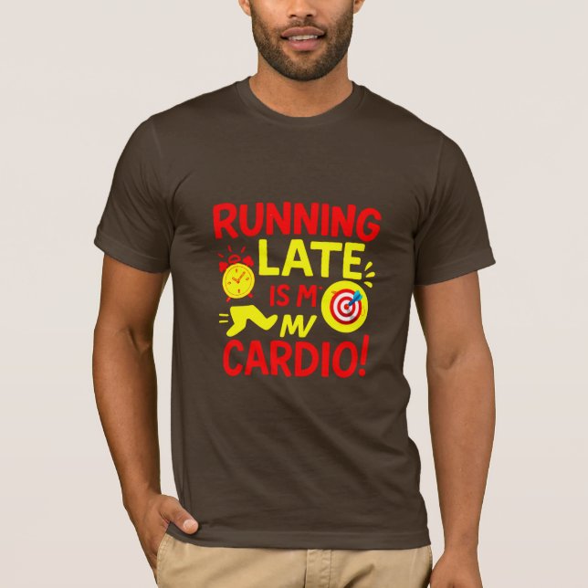 Running Late Is My Cardio Funny T Shirt (Framsida)