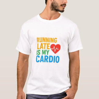 Running late is my cardio t shirt