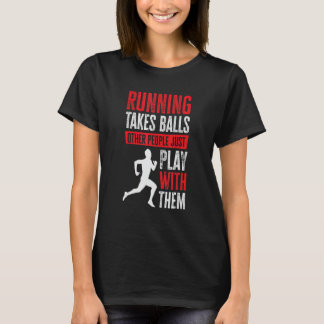 Running Takes Balls Other People Just Play With Th T Shirt