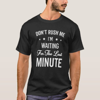 Rush inte att jag väntar på sista minuten Mamma T Shirt