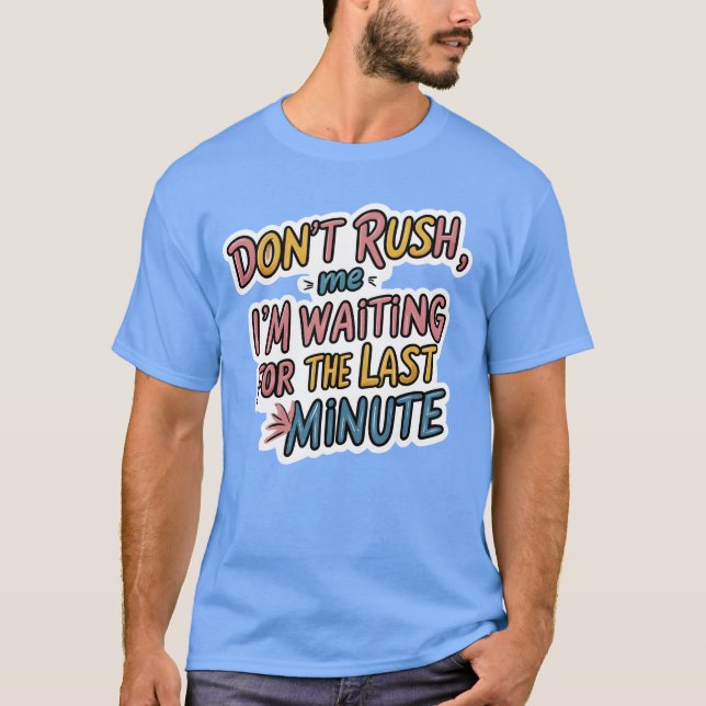 Rush inte mig - Lustigt Procrastination Quote Shir T Shirt (Framsida)