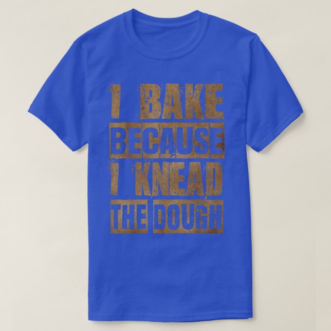 Rustic Funny Baking T , I Knead The Dough, Bake, B T Shirt (Design framsida)