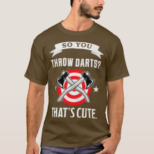 Så du kastar Darts Thatx27s gullig Ax Throwin T Shirt