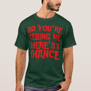 Så du säger åt mig att det finns en chans t shirt
