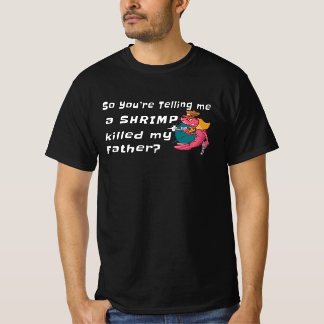 SÅ DU SÄGER MIG EN SHRIMP KILLADE MIN FAR? T SHIRT (Framsida)