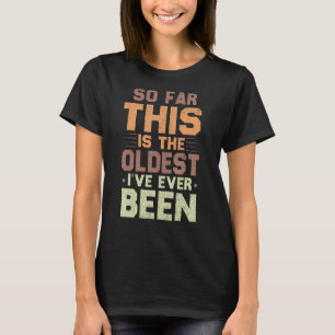 Så här långt är det äldsta jag någonsin har varit t shirt