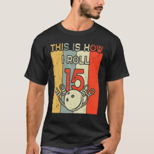 Så här rullar jag 15 Bowling Födelsedagsfest 15:e T Shirt