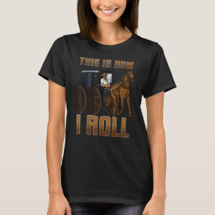 Så här rullar jag Amish Horse & Buggy Roligt Amish T Shirt