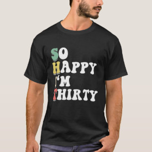 Så Lycklig är jag trettio - födelsedagen BDAY 30år T Shirt