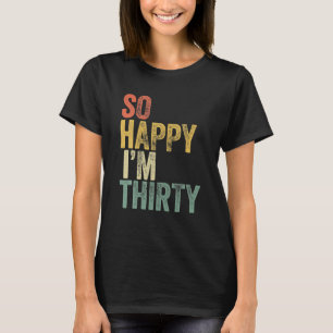 Så Lycklig är jag trettio Funny 30års födelsedag T Shirt