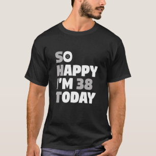 Så Lycklig I är 38 idag 38:e födelsedag Sarcasm T Shirt
