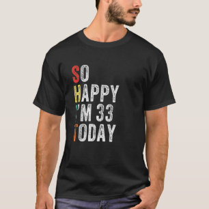 Så Lycklig I M 33 idag, ynka 33:e födelsedagen T Shirt