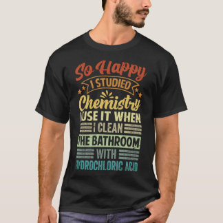 Så Lycklig I studerade kemi i Använda när jag städ T Shirt