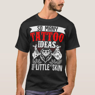 Så många Tatto-föreställningar är så lite Skin Tat T Shirt