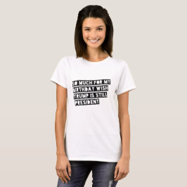 Så mycket för min födelsedagWishtrumf är stilla Tee Shirt