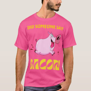 Sa någon att BACON kör Gris? T Shirt
