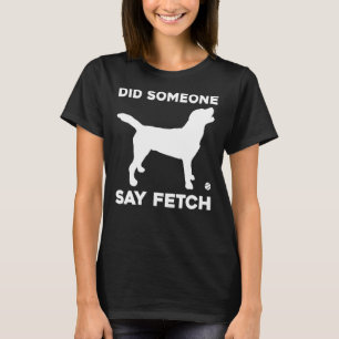 Sa någon att Fetch Labrador Retriever för Lab? T Shirt