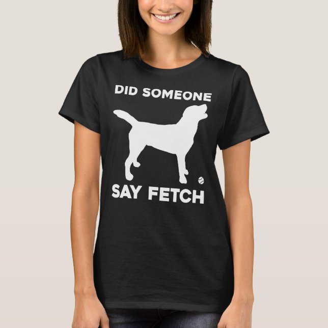 Sa någon att Fetch Labrador Retriever för Lab? T Shirt (Framsida)