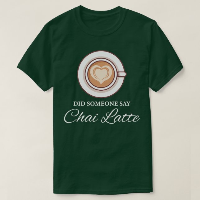 Sa någon Chai Latte Chai Tea Latte? T Shirt (Design framsida)