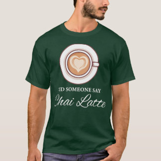 Sa någon Chai Latte Chai Tea Latte? T Shirt