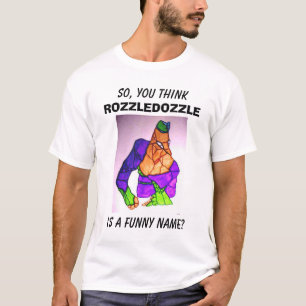 SÅ TÄNKER DU, ROZZLEDOZZLE, ÄR ETT ROLIGT NAMN? TEE