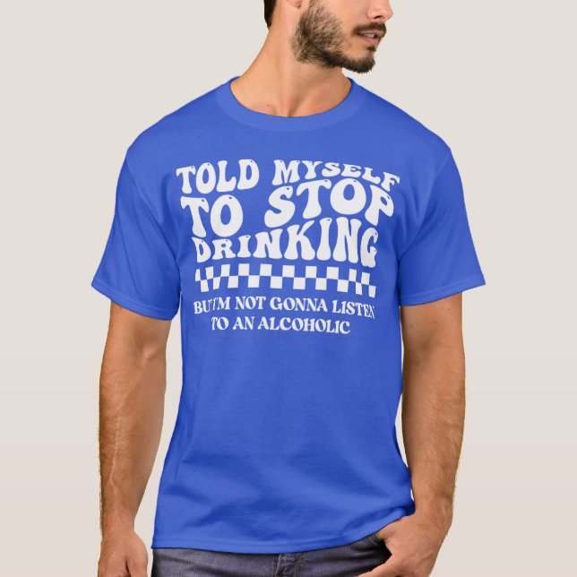 Sa till mig själv att sluta dricka. Men jag kommer T Shirt (Framsida)