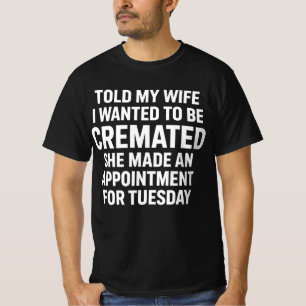 Sa till min fru att jag ville kremeras Hon bokade  T Shirt