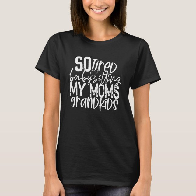 Så trött på Babysit mitt Mammor Barnbarn T Shirt (Framsida)