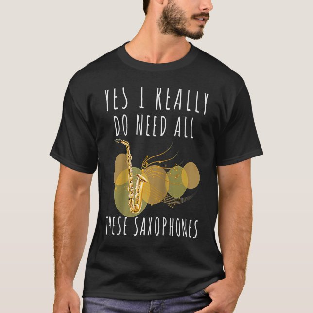 Sachsofoner Ja, jag Verkligen behöver alla dessa s T Shirt (Framsida)