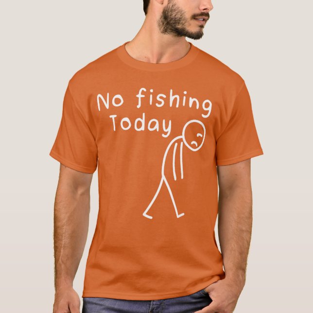Sad Stick Figure Fishing Lover No Fishingoday Fath T Shirt (Framsida)