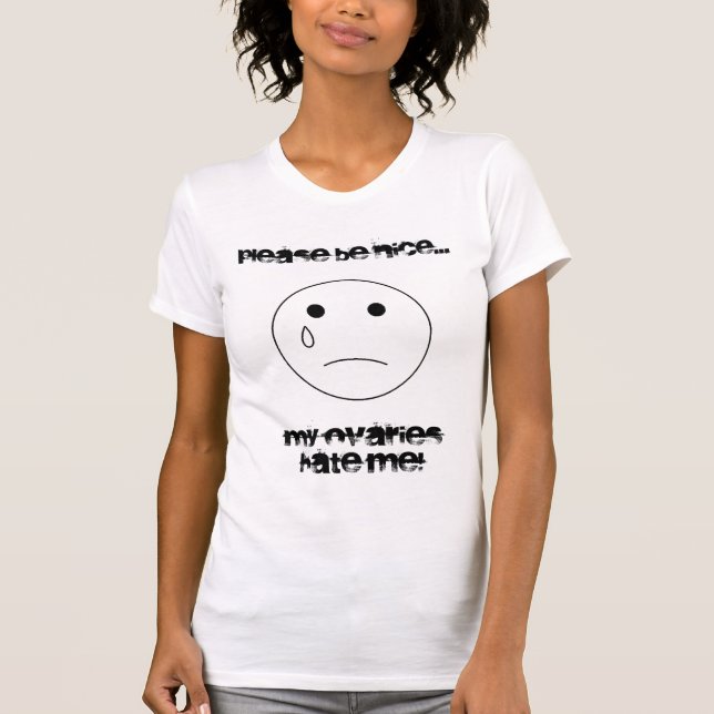 sadface Please är trevlig…, min ovaries hatar mig! T-shirt (Framsida)