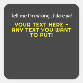 Säg att jag har fel-valfri text du vill ha fyrkantigt klistermärke