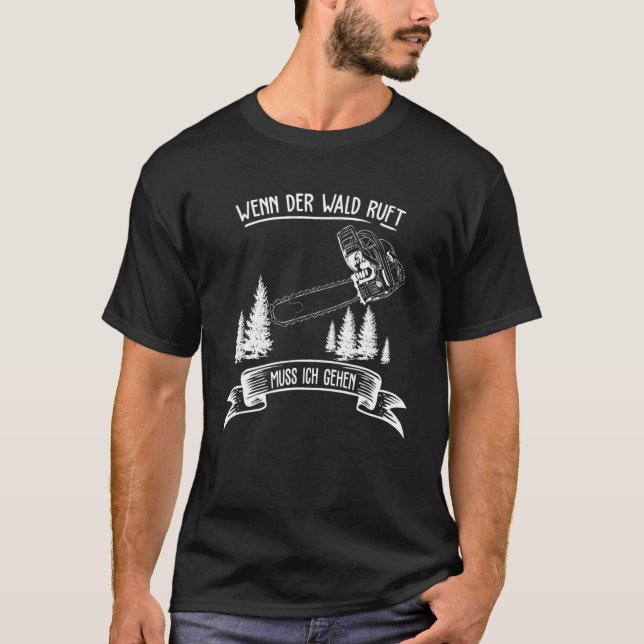 såg Chainszawas lumberjack om skogen Ruft Muss Ic T Shirt (Framsida)