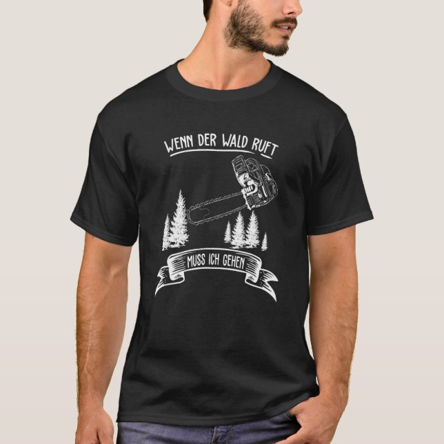 såg Chainszawas lumberjack om skogen Ruft Muss Ic T Shirt (Framsida)