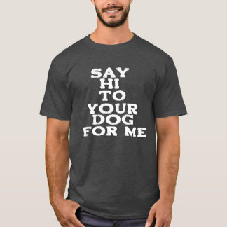 Säg hej till din Hund för mig - Lustigt Djurälskar T Shirt