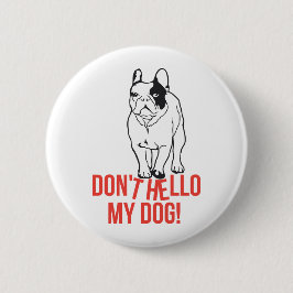 Säg inte hej till min hund - Fransk Bulldog Knapp