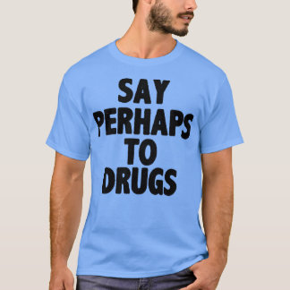 Säg kanske till droger t shirt