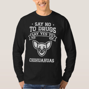Säg nej till droger säg ja till Chihuahua T Shirt