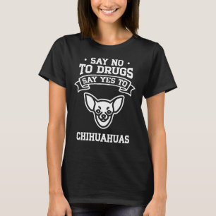 Säg nej till droger säg ja till Chihuahua T Shirt