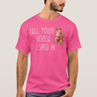 Säg Till Din Häst Att Jag Sa Hej Roligt Ridande T Shirt