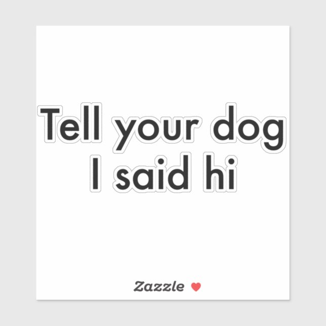 Säg till din hund att jag sa hej dekal (Ark)