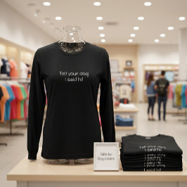 'Säg till din hund att jag sa hej!' Hundälskare Le T Shirt