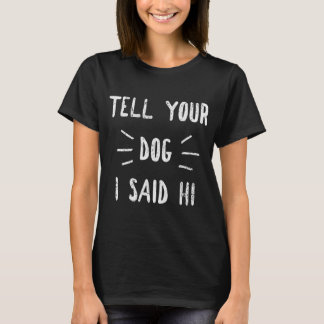 Säg till din Hund att jag sa Rolig hund Älskare T Shirt