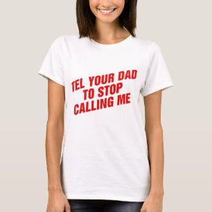 Säg till Pappa att sluta ringa mig T Shirt