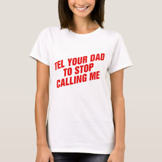 Säg till Pappa att sluta ringa mig T Shirt