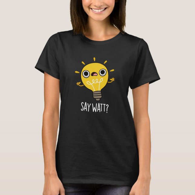 Säg Watt Funny Light Bulb Pun Mörk BG T Shirt (Framsida)