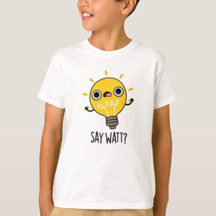 Säg Watt Funny Light Bulb Pun T Shirt