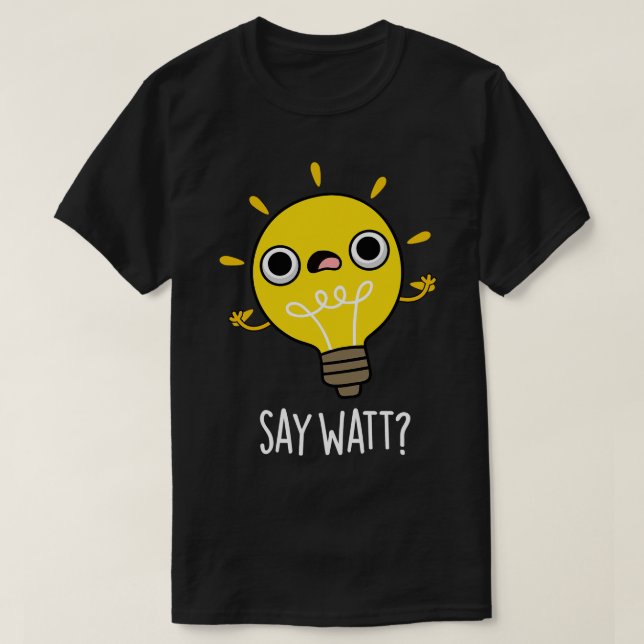 Säg Watt Funny Light Bulb Pun T Shirt (Design framsida)