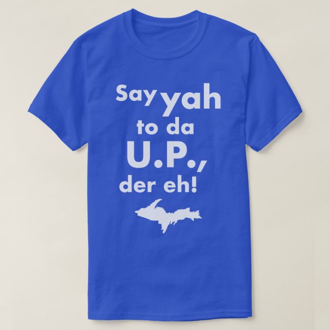 Säg Yah till Da UP Der Eh Upper Michigan Tribute T Shirt (Design framsida)